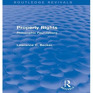 Routledge Property Rights ( Revivals): Philosophic Foundations Routledge Property Rights ( Revivals): Philosophic Foundations