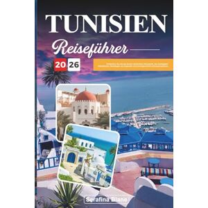 Blane, Serafina TUNESIEN REISEFÜHRER 2026: Entdecken Sie die am besten bewerteten Reiseziele, die wichtigsten Attraktionen, Reisetipps von Experten und unvergessliche Urlaubserlebnisse Blane, Serafina TUNESIEN REISEFÜHRER 2026: Entdecken Sie die am besten bewerteten Reiseziele, die wichtigsten Attraktionen, Reisetipps von Experten und unvergessliche Urlaubserlebnisse