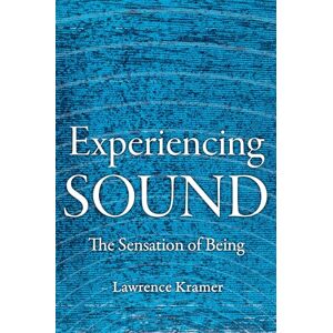 Kramer, Lawrence Experiencing Sound: The Sensation of Being Kramer, Lawrence Experiencing Sound: The Sensation of Being