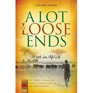 Roland A Lot of Loose Ends A Vet in Africa: The drama, humour and politics of animal care on the Dark Continent Roland A Lot of Loose Ends A Vet in Africa: The drama, humour and politics of animal care on the Dark Continent