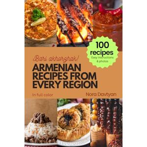 Davtyan, Nora ARMENIAN RECIPES FROM EVERY REGION: 100+ meals, Easy instructions & photos, Bari akhorzhak! Davtyan, Nora ARMENIAN RECIPES FROM EVERY REGION: 100+ meals, Easy instructions & photos, Bari akhorzhak!