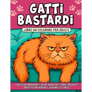 Felix, Bastet GATTI BASTARDI: 50 Insulti da Colorare con Gatti che non Rispettano Nessuno Felix, Bastet GATTI BASTARDI: 50 Insulti da Colorare con Gatti che non Rispettano Nessuno