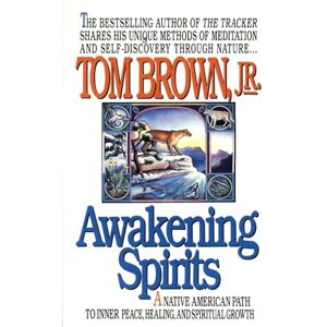 Brown Jr., Tom Awakening Spirits: A Native American Path to Inner Peace, Healing, and Spiritual Growth Brown Jr., Tom Awakening Spirits: A Native American Path to Inner Peace, Healing, and Spiritual Growth