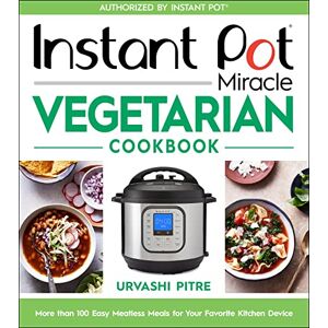 Pitre, Urvashi Instant Pot Miracle Vegetarian Cookbook: More than 100 Easy Meatless Meals for Your Favorite Kitchen Device Pitre, Urvashi Instant Pot Miracle Vegetarian Cookbook: More than 100 Easy Meatless Meals for Your Favorite Kitchen Device