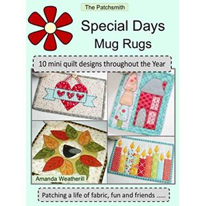 Weatherill, Amanda The Patchsmith's Special Days Mug Rugs: 10 Mini Quilt Designs Throughout the Year Weatherill, Amanda The Patchsmith's Special Days Mug Rugs: 10 Mini Quilt Designs Throughout the Year