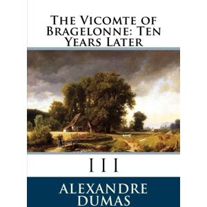 Dumas, Alexandre The Vicomte of Bragelonne: Ten Years Later: Volume 3 (The Three Musketeers) Dumas, Alexandre The Vicomte of Bragelonne: Ten Years Later: Volume 3 (The Three Musketeers)