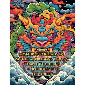CHAREONWATCHARATANON, PORAMED MYTHIC GUARDIANS IV:: Mythical Dragons, Lions & Temple Guardians Coloring Book for Adults CHAREONWATCHARATANON, PORAMED MYTHIC GUARDIANS IV:: Mythical Dragons, Lions & Temple Guardians Coloring Book for Adults