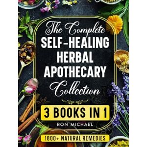 Michael, Ron The Complete Self-Healing Herbal Apothecary Collection: 3 Books in 1 Natural Remedies, Healing Teas, and Survival Medicine for Everyday Wellness and Emergency Preparedness Michael, Ron The Complete Self-Healing Herbal Apothecary Collection: 3 Books in 1 Natural Remedies, Healing Teas, and Survival Medicine for Everyday Wellness and Emergency Preparedness