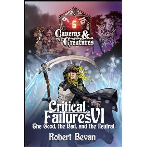 Bevan, Robert Critical Failures VI: Volume 6 (Caverns and Creatures) Bevan, Robert Critical Failures VI: Volume 6 (Caverns and Creatures)