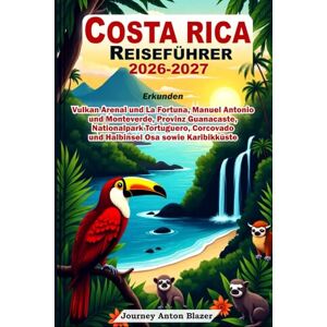 Blazer, Journey Anton COSTA RICA REISEFÜHRER 2026-2027: Erkunden Vulkan Arenal und La Fortuna, Manuel Antonio und Monteverde, Provinz Guanacaste, Nationalpark Tortuguero, Corcovado und Halbinsel Osa sowie Karibikküste Blazer, Journey Anton COSTA RICA REISEFÜHRER 2026-2027: Erkunden Vulkan Arenal und La Fortuna, Manuel Antonio und Monteverde, Provinz Guanacaste, Nationalpark Tortuguero, Corcovado und Halbinsel Osa sowie Karibikküste