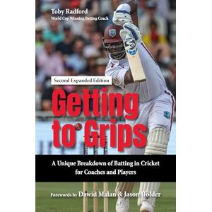 Radford, Toby Getting to Grips: A Unique Breakdown of Batting in Cricket for Coaches and Players, Second Expanded Edition Radford, Toby Getting to Grips: A Unique Breakdown of Batting in Cricket for Coaches and Players, Second Expanded Edition