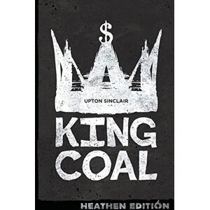 Sinclair, Upton King Coal (Heathen Edition) Sinclair, Upton King Coal (Heathen Edition)