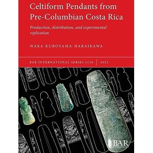 Kuboyama-Haraikawa, Waka Celtiform Pendants from Pre-Columbian Costa Rica: Production, distribution, and experimental replication: 3138 (British Archaeological Reports International Series) Kuboyama-Haraikawa, Waka Celtiform Pendants from Pre-Columbian Costa Rica: Production, distribution, and experimental replication: 3138 (British Archaeological Reports International Series)