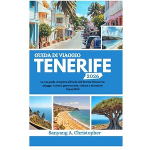 Christopher, Sanyang A. GUIDA DI VIAGGIO TENERIFE 2026: La tua guida completa all’Isola dell’Eterna Primavera: spiagge, vulcani, gastronomia, cultura e attrazioni imperdibili Christopher, Sanyang A. GUIDA DI VIAGGIO TENERIFE 2026: La tua guida completa all’Isola dell’Eterna Primavera: spiagge, vulcani, gastronomia, cultura e attrazioni imperdibili