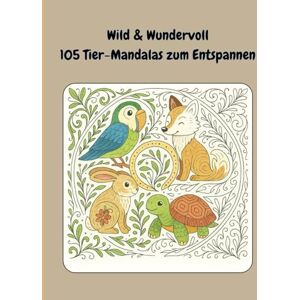 Mrose, Christin Denise Wild & Wundervoll – 105 Tier-Mandalas zum Entspannen: Malbuch für Erwachsene Mrose, Christin Denise Wild & Wundervoll – 105 Tier-Mandalas zum Entspannen: Malbuch für Erwachsene
