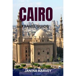 HARVEY, JANINA CAIRO TRAVEL GUIDE: Explore The Pyramids & Beyond – Insider Itineraries, Maps & Hidden Gems In Egypt’s Capital HARVEY, JANINA CAIRO TRAVEL GUIDE: Explore The Pyramids & Beyond – Insider Itineraries, Maps & Hidden Gems In Egypt’s Capital