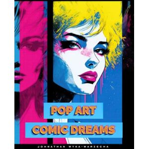 Wyka-Warzecha, Johnathan Pop Art Comic Dreams: Beautiful Full Page Illustrations Modern Art Coffee Table Book for Home Decor Wyka-Warzecha, Johnathan Pop Art Comic Dreams: Beautiful Full Page Illustrations Modern Art Coffee Table Book for Home Decor