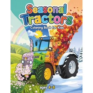 Nehrabi, Babi Seasonal Tractors Coloring Book for Kids: Tractor Time in the Seasons Coloring Book for Boys and Girls Ages 4–8 (Tractor Colouring Books for Toddlers) Nehrabi, Babi Seasonal Tractors Coloring Book for Kids: Tractor Time in the Seasons Coloring Book for Boys and Girls Ages 4–8 (Tractor Colouring Books for Toddlers)