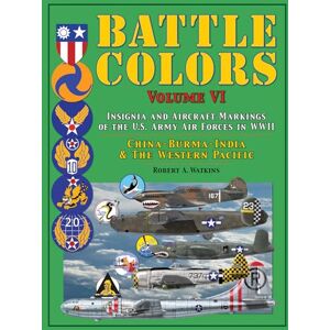 Robert A. Watkins Battle Colors: Insignia and Aircraft Markings of the U.S. Army Air Forces in WWII: China-Burma-India and the Western Pacific: 6 (Battle Colors, VI) Robert A. Watkins Battle Colors: Insignia and Aircraft Markings of the U.S. Army Air Forces in WWII: China-Burma-India and the Western Pacific: 6 (Battle Colors, VI)