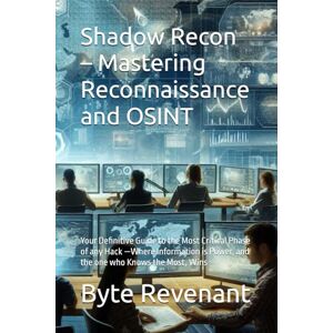 Revenant, Byte Shadow Recon – Mastering Reconnaissance and OSINT: Your Definitive Guide to the Most Critical Phase of any Hack —Where Information is Power, and the ... Apprenticeship: From Zero to Cyber Assassin) Revenant, Byte Shadow Recon – Mastering Reconnaissance and OSINT: Your Definitive Guide to the Most Critical Phase of any Hack —Where Information is Power, and the ... Apprenticeship: From Zero to Cyber Assassin)