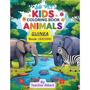 Albert, Dr Teacher Kids Coloring Book: Animals; (52/105); Guinea's Animal Kingdom: A Coloring Adventure: Explore and Color the Vibrant Wildlife of Guinea Perfect for Kids Ages 3-6 Albert, Dr Teacher Kids Coloring Book: Animals; (52/105); Guinea's Animal Kingdom: A Coloring Adventure: Explore and Color the Vibrant Wildlife of Guinea Perfect for Kids Ages 3-6
