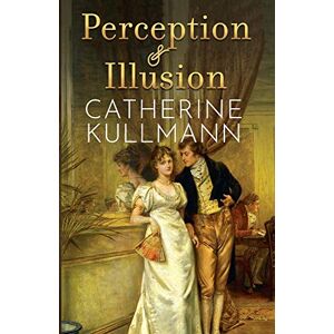 Kullmann, Catherine Perception & Illusion (The Duchess of Gracechurch Trilogy) Kullmann, Catherine Perception & Illusion (The Duchess of Gracechurch Trilogy)