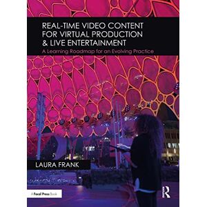Frank, Laura Real-Time Video Content for Virtual Production & Live Entertainment: A Learning Roadmap for an Evolving Practice Frank, Laura Real-Time Video Content for Virtual Production & Live Entertainment: A Learning Roadmap for an Evolving Practice