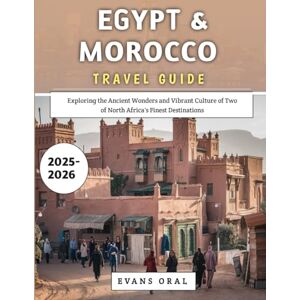 Oral, Evans Egypt & Morocco Travel Guide 2025-2026: Exploring the Ancient Wonders and Vibrant Culture of Two of North Africa's Finest Destinations Oral, Evans Egypt & Morocco Travel Guide 2025-2026: Exploring the Ancient Wonders and Vibrant Culture of Two of North Africa's Finest Destinations