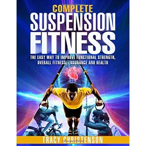 Christenson, Tracy Suspension Fitness: The Easy Way to Improve Functional Strength, Overall Fitness, Endurance and Health Christenson, Tracy Suspension Fitness: The Easy Way to Improve Functional Strength, Overall Fitness, Endurance and Health