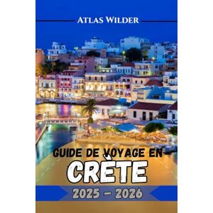 Wilder, Atlas GUIDE DE VOYAGE EN CRÈTE 2025–2026: Votre compagnon de voyage complet pour les meilleures attractions, la nourriture et les secrets locaux de la Crète Wilder, Atlas GUIDE DE VOYAGE EN CRÈTE 2025–2026: Votre compagnon de voyage complet pour les meilleures attractions, la nourriture et les secrets locaux de la Crète