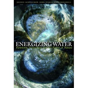 Schwuchow, Jochen Energizing Water: Flowform Technology and the Power of Nature Schwuchow, Jochen Energizing Water: Flowform Technology and the Power of Nature