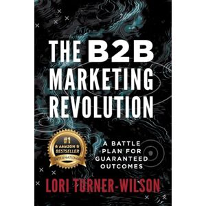 Wilson The B2B Marketing Revolution: A Battle Plan for Guaranteed Outcomes Wilson The B2B Marketing Revolution: A Battle Plan for Guaranteed Outcomes