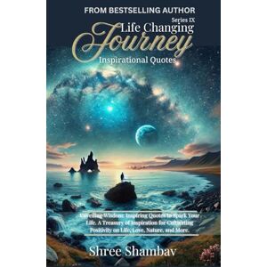 Shambav, Shree Life Changing Journey: Inspirational Quotes Series IX Shambav, Shree Life Changing Journey: Inspirational Quotes Series IX