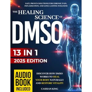 King, Cassian The Healing Science of DMSO: Safe, Proven Solutions for Chronic Pain, Inflammation, and Long-Lasting Wellness Discover How DMSO Works to Heal Your Body Naturally and Restore Vitality King, Cassian The Healing Science of DMSO: Safe, Proven Solutions for Chronic Pain, Inflammation, and Long-Lasting Wellness Discover How DMSO Works to Heal Your Body Naturally and Restore Vitality