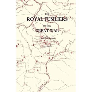O'Neill Royal Fusiliers In The Great War: Royal Fusiliers In The Great War O'Neill Royal Fusiliers In The Great War: Royal Fusiliers In The Great War
