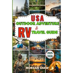 Shaw, Morgan USA Outdoor Adventure & RV Travel guide 2025-2026: Explore America with Road-Tested RV Routes, Hiking Trails, Campgrounds, and Travel Tips for Unforgettable Cross-Country Adventures Shaw, Morgan USA Outdoor Adventure & RV Travel guide 2025-2026: Explore America with Road-Tested RV Routes, Hiking Trails, Campgrounds, and Travel Tips for Unforgettable Cross-Country Adventures