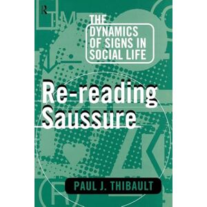 Thibault, Paul J. J. Re-reading Saussure: The Dynamics of Signs in Social Life (Amer.Civil Liberties Union Handbook) Thibault, Paul J. J. Re-reading Saussure: The Dynamics of Signs in Social Life (Amer.Civil Liberties Union Handbook)