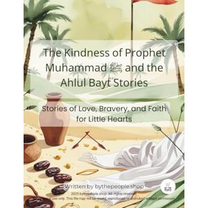 .SHOP, BYTHEPEOPLE The Kindness of Prophet Muhammad ﷺ and the Ahlul Bayt (A.S.) Stories: Stories of Love, Bravery, and Faith for Little Hearts .SHOP, BYTHEPEOPLE The Kindness of Prophet Muhammad ﷺ and the Ahlul Bayt (A.S.) Stories: Stories of Love, Bravery, and Faith for Little Hearts
