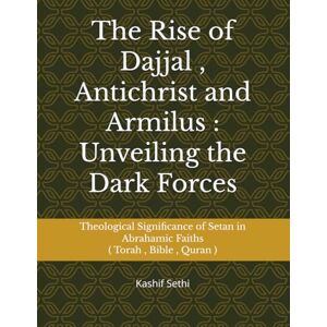 Sethi, Kashif Masood The Rise of Dajjal , Antichrist and Armilus : Unveiling the Dark Forces: Theological Significance of Setan in Abrahamic Faiths ( Quran, Torah, Bible ) (Correlation of Holy Scriptures) Sethi, Kashif Masood The Rise of Dajjal , Antichrist and Armilus : Unveiling the Dark Forces: Theological Significance of Setan in Abrahamic Faiths ( Quran, Torah, Bible ) (Correlation of Holy Scriptures)