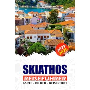 REDDIN, SUSAN W. SKIATHOS REISEFÜHRER 2025 – 2026: Entdecken Sie die Magie der wunderschönen Insel Griechenlands: Alles, was Sie wissen müssen, wo Sie übernachten ... können, Strände und unvergessliche Momente REDDIN, SUSAN W. SKIATHOS REISEFÜHRER 2025 – 2026: Entdecken Sie die Magie der wunderschönen Insel Griechenlands: Alles, was Sie wissen müssen, wo Sie übernachten ... können, Strände und unvergessliche Momente
