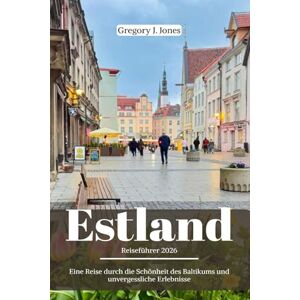 Jones, Gregory J. Estland Reiseführer 2026: Eine Reise durch die Schönheit des Baltikums und unvergessliche Erlebnisse Jones, Gregory J. Estland Reiseführer 2026: Eine Reise durch die Schönheit des Baltikums und unvergessliche Erlebnisse