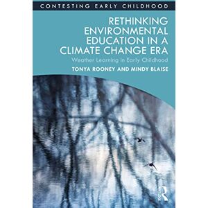 Rooney, Tonya Rethinking Environmental Education in a Climate Change Era: Weather Learning in Early Childhood (Contesting Early Childhood) Rooney, Tonya Rethinking Environmental Education in a Climate Change Era: Weather Learning in Early Childhood (Contesting Early Childhood)