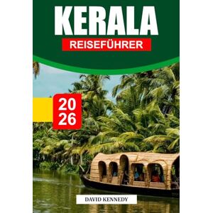 KENNEDY, DAVID KERALA REISEFÜHRER 2026: Backwaters, üppige Hügel und zeitlose Traditionen in Gottes eigenem Land KENNEDY, DAVID KERALA REISEFÜHRER 2026: Backwaters, üppige Hügel und zeitlose Traditionen in Gottes eigenem Land