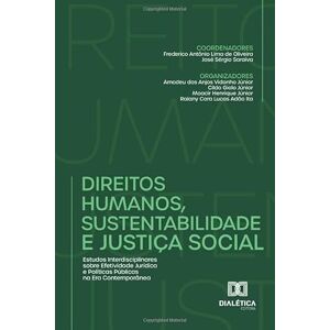 Lima de Oliveira, Frederico Antônio Direitos Humanos, Sustentabilidade e Justiça Social: Estudos Interdisciplinares sobre Efetividade Jurídica e Políticas Públicas na Era Contemporânea Lima de Oliveira, Frederico Antônio Direitos Humanos, Sustentabilidade e Justiça Social: Estudos Interdisciplinares sobre Efetividade Jurídica e Políticas Públicas na Era Contemporânea