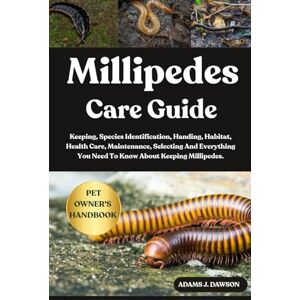 J. DAWSON, ADAMS MILLIPEDES CARE GUIDE: Keeping, Species Identification, Handing, Habitat, Health Care, Maintenance, Selecting And Everything You Need To Know About Keeping Millipedes. J. DAWSON, ADAMS MILLIPEDES CARE GUIDE: Keeping, Species Identification, Handing, Habitat, Health Care, Maintenance, Selecting And Everything You Need To Know About Keeping Millipedes.