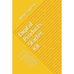 Simeon, Marie S Digital Products Starter Kit: A Step by Step Blueprint to Launch a Done-For- You Digital Product Business in 30 Days Simeon, Marie S Digital Products Starter Kit: A Step by Step Blueprint to Launch a Done-For- You Digital Product Business in 30 Days