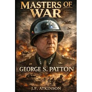 Atkinson, J.F. Masters of War: George S. Patton Atkinson, J.F. Masters of War: George S. Patton