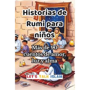 Islam, Let's Talk Historias de Rumi para niños: Más de 90 cuentos de amor, luz y alma (Quran Stories) Islam, Let's Talk Historias de Rumi para niños: Más de 90 cuentos de amor, luz y alma (Quran Stories)