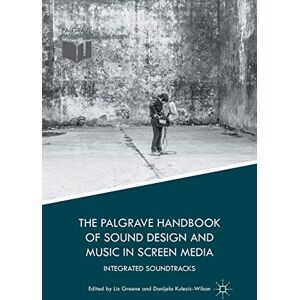The Palgrave Handbook of Sound Design and Music in Screen Media: Integrated Soundtracks The Palgrave Handbook of Sound Design and Music in Screen Media: Integrated Soundtracks