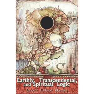 Scott Earthly, Transcendental, & Spiritual Logic -: From Husserl's Phenomenology to Steiner's Anthroposophy Scott Earthly, Transcendental, & Spiritual Logic -: From Husserl's Phenomenology to Steiner's Anthroposophy